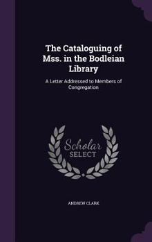 Hardcover The Cataloguing of Mss. in the Bodleian Library: A Letter Addressed to Members of Congregation Book