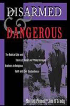 Disarmed and Dangerous: The Radical Lives and Times of Daniel and Philip Berrigan