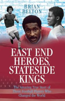 Hardcover East End Heroes, Stateside Kings: The Story of West Ham United's Three Claret, Blue and Black Pioneers Book