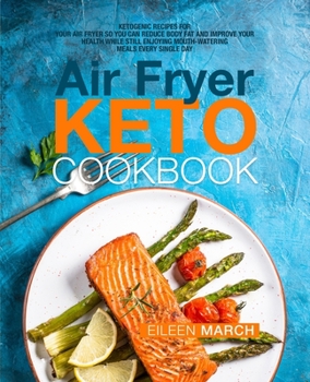 Paperback Air Fryer Keto Cookbook: Ketogenic Recipes for Your Air Fryer So You Can Reduce Body Fat and Improve Your Health While Still Enjoying Mouth-Wat Book