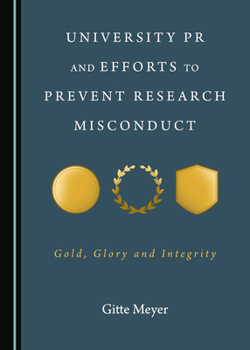 Hardcover University PR and Efforts to Prevent Research Misconduct: Gold, Glory and Integrity Book