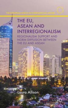 Hardcover The Eu, ASEAN and Interregionalism: Regionalism Support and Norm Diffusion Between the EU and ASEAN Book