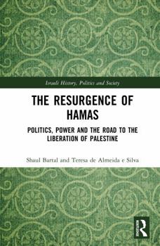 The Resurgence of Hamas: Politics, Power and the Road to the Liberation of Palestine (Israeli History, Politics and Society)