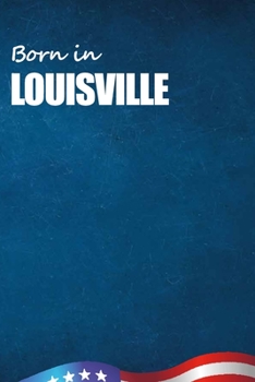 Born in Louisville: City Of Bird in Louisville USA Notebook. Best Gift Birthday or Special Event. Hight Quality, 110 Lined Pages 6x9 Inches.