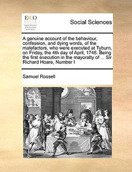 A genuine account of the behaviour, confession, and dying words, of the malefactors, who were executed at Tyburn, on Friday, the 4th day of April, ... mayoralty of ... Sir Richard Hoare, Number I