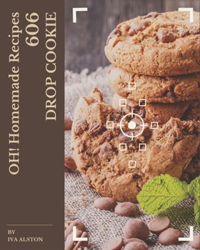 Paperback Oh! 606 Homemade Drop Cookie Recipes: Discover Homemade Drop Cookie Cookbook NOW! Book