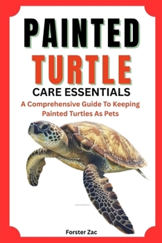 Paperback Painted Turtle Care Essentials: A Comprehensive Guide To Keeping Painted Turtles As Pets Book