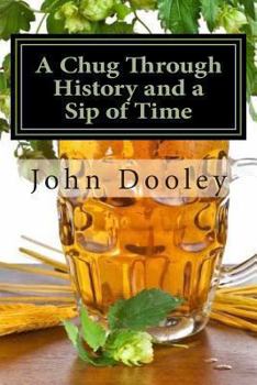 Paperback A Chug Through History and a Sip of Time: The Brews That Changed the World and How to Make Them Book