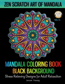 Mandala Coloring book Black Background - Zen Scratch Art Of Mandala Stress Relieving Designs For Adult Relaxation Vol.15: Unique Mandala Designs and Stress Relieving Patterns For Adults Relaxation, Me