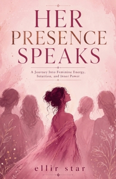Paperback Her Presence Speaks: A Journey Into Feminine Energy, Intuition, and Inner Power Book
