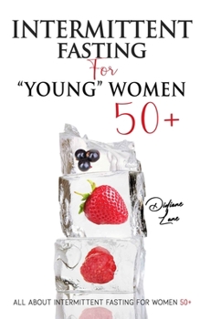 Paperback Intermittent Fasting For "Young" Women 50+: Intermittent Fasting For "Young" Women 50+, Tips and Strategies to Lose Weight and Keep it Off! Book