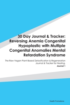 30 Day Journal & Tracker: Reversing Anemia Congenital Hypoplastic with Multiple Congenital Anomalies Mental Retardation Syndrome: The Raw Vegan ... Journal & Tracker for Healing. Journal 1