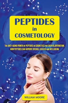 Paperback Peptides in Cosmetology: The Anti-Aging Power of Peptides in Cosmetics for Skin Rejuvenation. How Peptides Can Improve Overall Health and Wellb Book