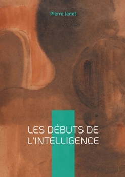 Les débuts de l'intelligence: Étude scientifique, intelligence & développement (French Edition)