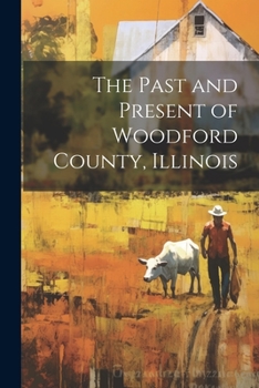 Paperback The Past and Present of Woodford County, Illinois Book