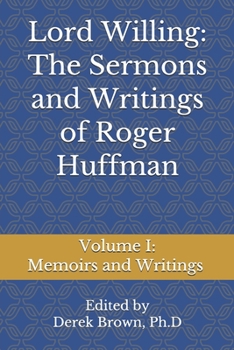Paperback Lord Willing: The Sermons and Writings of Roger Huffman: Volume I: Memoirs and Writings Book