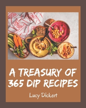 Paperback A Treasury Of 365 Dip Recipes: Everything You Need in One Dip Cookbook! Book