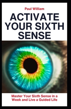 Paperback Activate Your Sixth Sense: Master Your Sixth Sense in a Week and Live a Guided Life Book