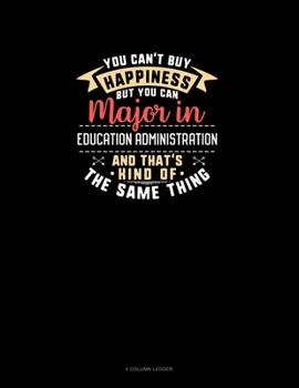 You Can't Buy Happiness But You Can Major In Education Administration and That's Kind Of The Same Thing: 4 Column Ledger