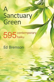 Paperback A Sanctuary Green: 595 Contemporary Haiku Book