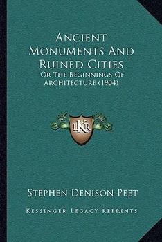 Paperback Ancient Monuments And Ruined Cities: Or The Beginnings Of Architecture (1904) Book