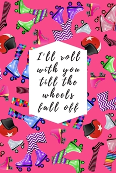 Paperback I'll Roll With You Till The Wheels Fall Off: Blank Lined Notebook Journal: Great Gift For Roller Derby Adult Players, Girls & Women Book