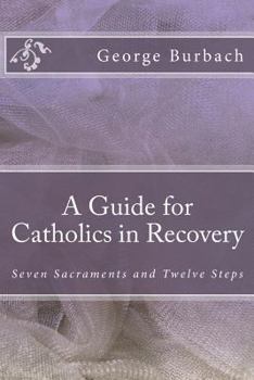 Paperback A Guide for Catholics in Recovery: Seven Sacraments and Twelve Steps Book