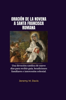 ORACIÓN DE LA NOVENA A SANTA FRANCISCA ROMANA: Una devoción católica de nueve días para recibir guía, bendiciones familiares e intercesión celestial. (Spanish Edition)
