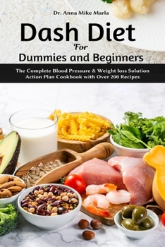 Paperback Dash Diet for Dummies and Beginners: The Complete Blood Pressure & Weight loss Solution Action Plan Cookbook with Over 200 Recipes Book