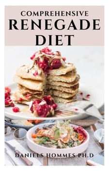 COMPREHENSIVE RENEGADE DIET: Expert Guide On Following The Renegade Diet For Effective Weight Loss Healing & General Wellness