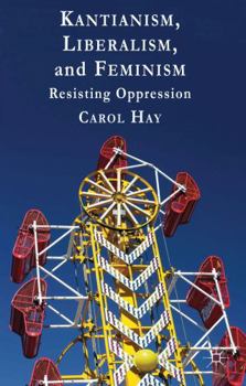 Hardcover Kantianism, Liberalism, and Feminism: Resisting Oppression Book