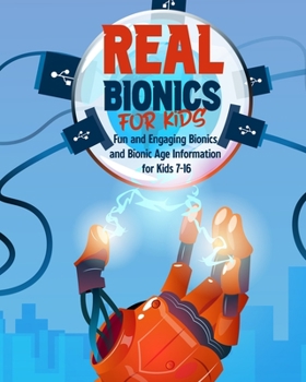 Paperback Real Bionics For Kids: Fun and Engaging Bionics and Bionic Age Information for Kids Ages 7-16 Book