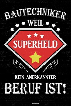 Bautechniker weil Superheld kein anerkannter Beruf ist! Notizbuch: Bautechniker Journal DIN A5 liniert 120 Seiten Geschenk (German Edition)