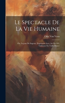 Hardcover Le Spectacle De La Vie Humaine: Ou, Leçons De Sagesse, Exprimées Avec Art En 103. Tableaux En Taille Douce [French] Book