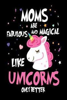 Paperback Moms Are Fabulous and Magical Like Unicorns Only Better: Cute Appreciation Gift Notebook for Mothers Book