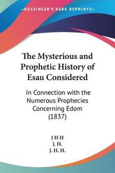 Paperback The Mysterious and Prophetic History of Esau Considered: In Connection with the Numerous Prophecies Concerning Edom (1837) Book