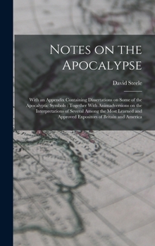Hardcover Notes on the Apocalypse: With an Appendix Containing Dissertations on Some of the Apocalyptic Symbols: Together With Animadversions on the Inte Book