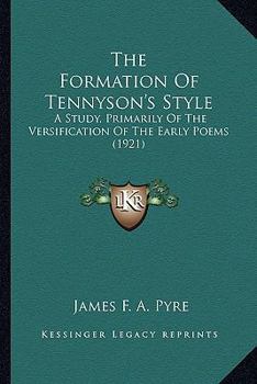 Paperback The Formation Of Tennyson's Style: A Study, Primarily Of The Versification Of The Early Poems (1921) Book