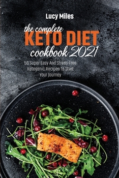 Paperback The Complete Keto Diet Cookbook 2021: 50 Super Easy And Stress-Free Ketogenic Recipes To Start You Journey Book