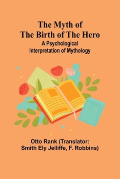 Paperback The Myth of the Birth of the Hero: A psychological interpretation of mythology Book