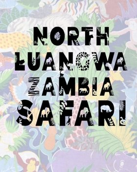 North Luangwa Zambia Safari: Safari Planner Guide | African Safari | Safari Planner & Journal | Indian Safari | Long Journey Planner