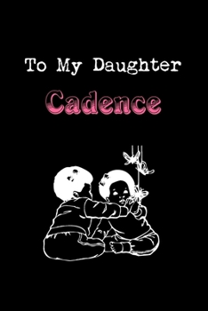 To My Dearest Daughter Cadence: Letters from Dads Moms to Daughter, Baby girl Shower Gift for New Fathers, Mothers & Parents, Journal (Lined 120 Pages ... Paper, 6x9 inches, Soft Cover, Matte Finish)