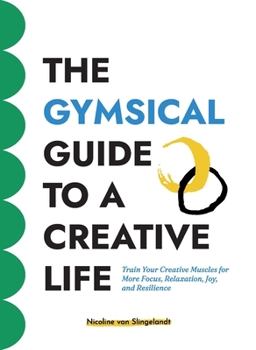 Paperback The GYMSICAL Guide to a Creative Life: Train your creative muscles for more focus, relaxation, joy and resilience Book