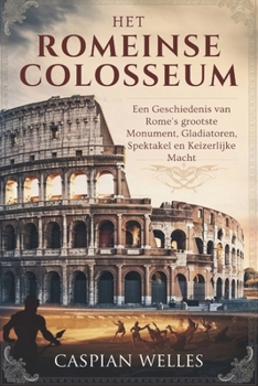 Paperback Het Romeinse Colosseum: Een Geschiedenis van Rome's grootste Monument, Gladiatoren, Spektakel en Keizerlijke macht [Dutch] Book