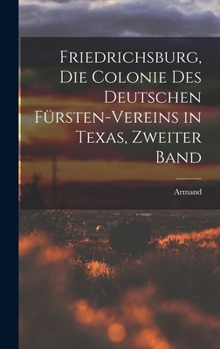 Hardcover Friedrichsburg, die Colonie des deutschen Fürsten-Vereins in Texas, Zweiter Band [German] Book