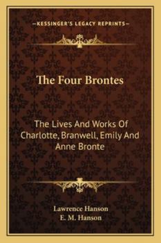 Four Brontes: The Lives and Works of Charlotte, Branwwell, Emily and Anne Bronte