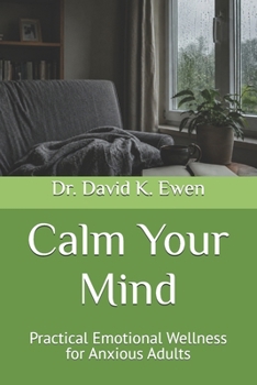 Paperback Calm Your Mind: Practical Emotional Wellness for Anxious Adults (Enterprise College) Book