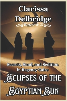 Eclipses of the Egyptian Sun: Secrets, Sand, and Sedition in Regency Cairo