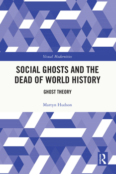 Hardcover Social Ghosts and the Dead of World History: Ghost Theory Book