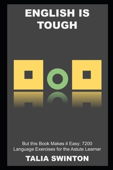 English is Tough, but this Book Makes it Easy: 7200 Language Exercises for the Astute Learner